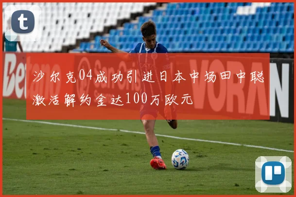 沙尔克04成功引进日本中场田中聪激活解约金达100万欧元