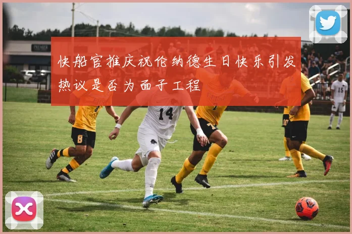 快船官推庆祝伦纳德生日快乐引发热议是否为面子工程