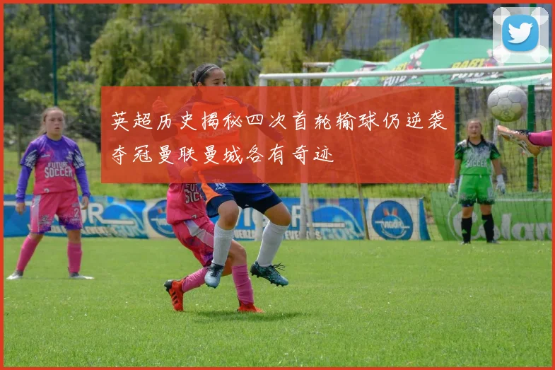 英超历史揭秘四次首轮输球仍逆袭夺冠曼联曼城各有奇迹